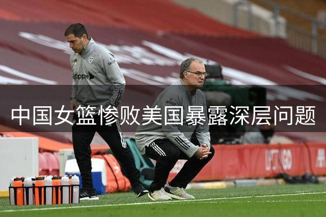 中国女篮惨败美国暴露深层问题
